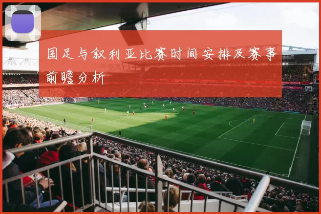 国足与叙利亚比赛时间安排及赛事前瞻分析