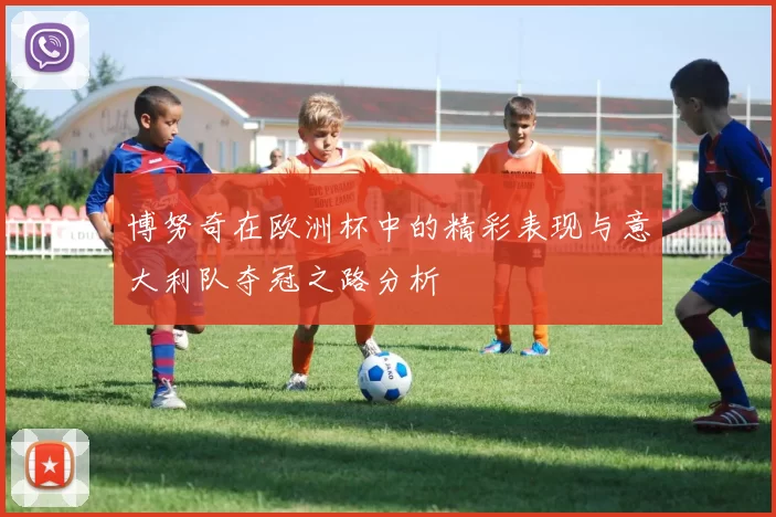 博努奇在欧洲杯中的精彩表现与意大利队夺冠之路分析