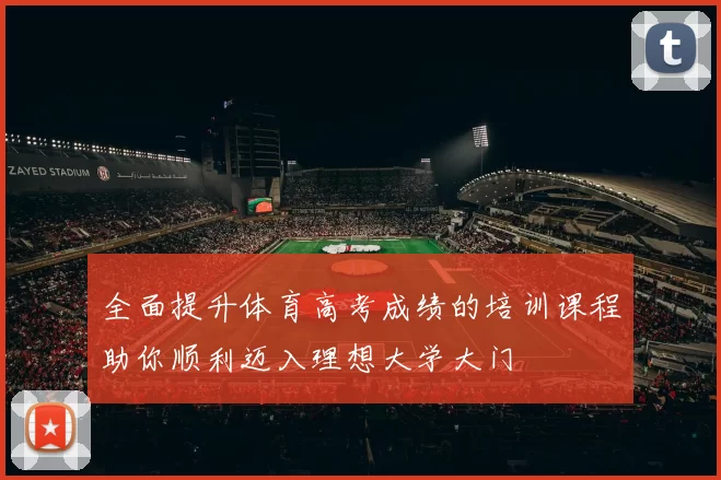 全面提升体育高考成绩的培训课程助你顺利迈入理想大学大门